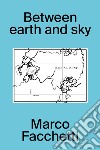 Between earth and sky. Ediz. italiana e inglese libro