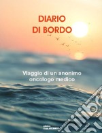 Diario di bordo. Viaggio di un anonimo oncologo medico libro