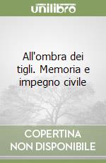 All'ombra dei tigli. Memoria e impegno civile libro