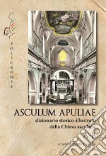 A-B. Asculum Apuliae. Dizionario storico-illustrato della Chiesa ascolana libro