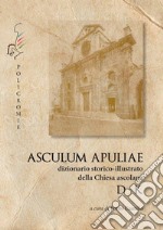 D-K. Asculum Apuliae. Dizionario storico-illustrato della Chiesa ascolana libro