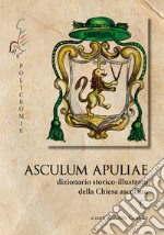 C. Asculum Apuliae. Dizionario storico-illustrato della Chiesa ascolana libro