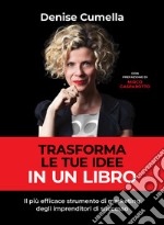 Trasforma le tue idee in un libro. Il più efficace strumento di marketing degli imprenditori di successo libro