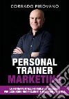 Personal trainer marketing. La fondamentale formula di successo per acquisire nuovi clienti e riempire l'agenda libro