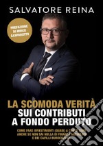 La scomoda verità sui contributi a fondo perduto. Come fare investimenti (quasi) a costo zero riconoscendo i consulenti «fuffari» anche se non sai nulla di finanza agevolata e dei cavilli burocratici