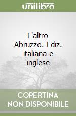 L'altro Abruzzo. Ediz. italiana e inglese