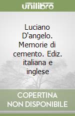 Luciano D'angelo. Memorie di cemento. Ediz. italiana e inglese libro