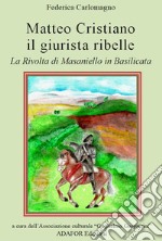 Matteo Cristiano il giurista ribelle. La rivolta di Masaniello in Basilicata libro