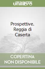 Prospettive. Reggia di Caserta libro