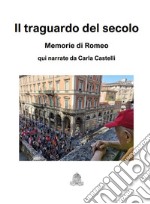 Il traguardo del secolo. Memorie di Romeo