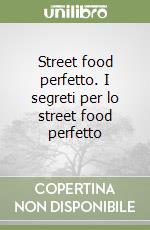 Street food perfetto. I segreti per lo street food perfetto libro