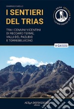 I sentieri del Trias. Tra i comuni vicentini di Recoaro Terme, Valli del Pasubio e Torrebelvicino. Ediz. illustrata libro