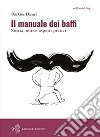 Il manuale dei baffi. Storia, miti e aspetti pratici libro di Pee Gee Daniel