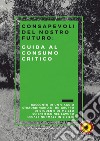 Consapevoli del nostro futuro: guida al consumo critico. Racconto di un viaggio straordinario di un gruppo di studenti di 5ª liceo scientifico nel lavoro (legale) normale in Sicilia libro