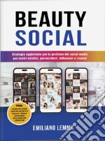 Beauty social. Strategie aggiornate per la gestione dei social media per i centri estetici, parrucchieri, influencer e creator