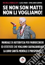 Se non son matti non li vogliamo! Manuale di autodifesa per parrucchieri ed estetiste che vogliono salvaguardare la loro sanità mentale e prosperare libro