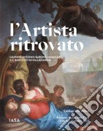 L'artista ritrovato. Gaspare Antonio Baroni Cavalcabò e il Barocco in Vallagarina. Catalogo della mostra (Rovereto, 9 aprile-2 ottobre 2022). Ediz. illustrata