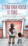 C'era una volta il Toro.... Ediz. illustrata libro