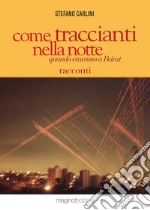 Come traccianti nella notte Quando eravamo a Beirut libro