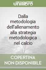 Dalla metodologia dell'allenamento alla strategia metodologica nel calcio libro