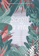 Scegli La Vita. Accompagnare La Vocazione Tra Vizi E Virtu libro