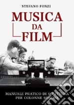 Musica da film. Manuale pratico di scrittura per colonne sonore libro