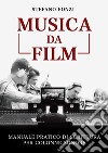 Musica da film. Manuale pratico di scrittura per colonne sonore libro