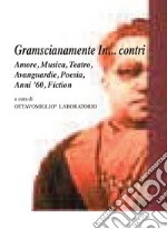 Gramscianamente In... contri. Amore, musica, teatro, avanguardie, poesia, anni '60, fiction. Con DVD video libro