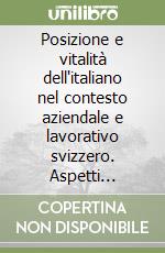 Posizione e vitalità dell'italiano nel contesto aziendale e lavorativo svizzero. Aspetti demolinguistici, legislativi, pratiche linguistiche e comunicative libro