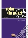 Roba da pazzi. Nuova ediz. libro