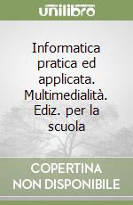 Informatica pratica ed applicata. Multimedialità. Ediz. per la scuola libro