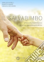 Il salvabimbo. Pillole di prevenzione e primo soccorso pediatrico. Nuova ediz. libro