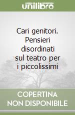 Cari genitori. Pensieri disordinati sul teatro per i piccolissimi libro