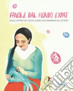 Favole dal mondo expat. Dalle autrici del blog «Donne che emigrano all'estero» libro