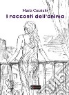 I racconti dell'anima. Ediz. illustrata libro