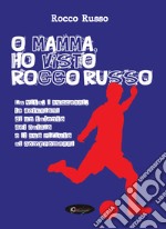 O mamma, ho visto Rocco Russo. La vita, i successi, le delusioni di un talento del calcio e il suo rifiuto ai compromessi