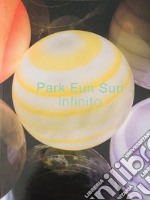 Park Eun Sun. «Infinito». Ediz. italiana e inglese libro