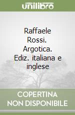 Raffaele Rossi. Argotica. Ediz. italiana e inglese libro