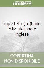 Imperfetto(In)finito. Ediz. italiana e inglese