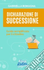 Dichiarazione di successione. Guida semplificata per il cittadino libro