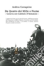 Da Quarto dei Mille a Fiume. Genova con Gabriele D'Annunzio. Ediz. illustrata