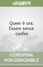 Queer è ora. Essere senza confini