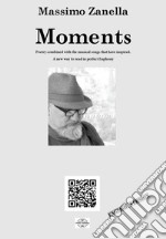 Moments. Poetry combined with the musical songs that have inspired. Nuova ediz. libro