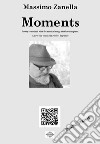 Moments. Poetry combined with the musical songs that have inspired. Nuova ediz. libro