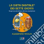 La dieta digitale dei sette giorni. Scopri se sei schiavo del tuo smartphone. Nuova ediz.