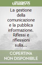 La gestione della comunicazione e la pubblica informazione. Riflessi e riflessioni sulla comunicazione nella pubblica informazione