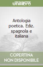 Antologia poetica. Ediz. spagnola e italiana