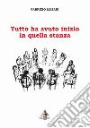 Tutto ha avuto inizio in quella stanza libro