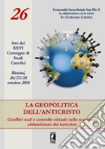 La geopolitica dell'Anticristo: conflitti reali e controllo virtuale nello scacchiere abbandonato dal katéchon. Atti del XXVI Convegno di studi cattolici (Rimini, 26-27-28 ottobre 2018)