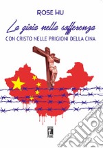 La gioia nella sofferenza. Con Cristo nelle prigioni della Cina libro